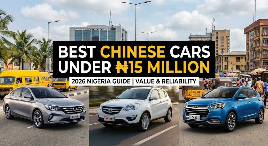 Best Chinese Cars Under ₦15 Million in Nigeria: The Smart Buyer’s Guide (2026)